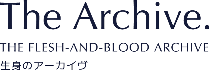 The Flesh-and-Blood Archive 生身のアーカイヴ